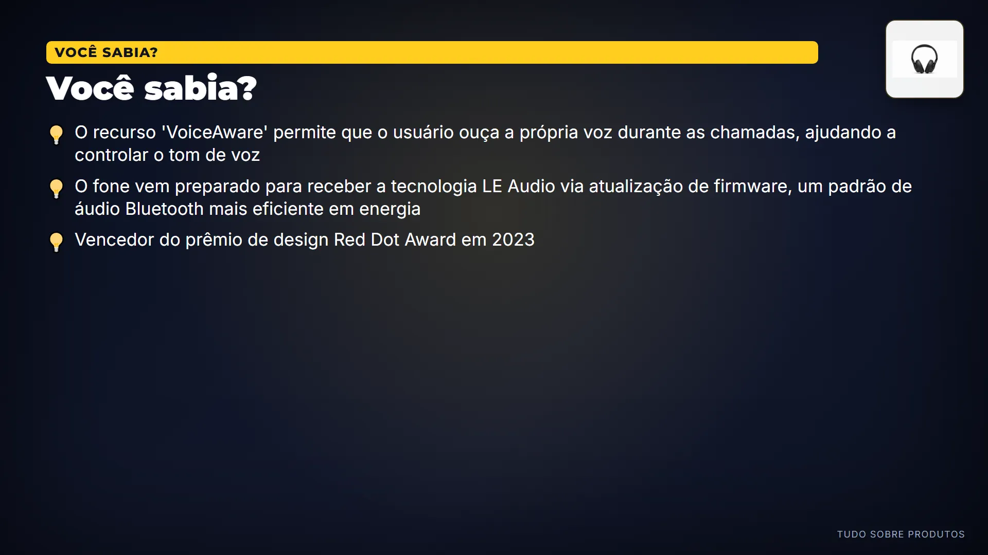 Você sabia?: Uma curiosidade é o VoiceAware, que te permite ouvir sua voz em chamadas.
