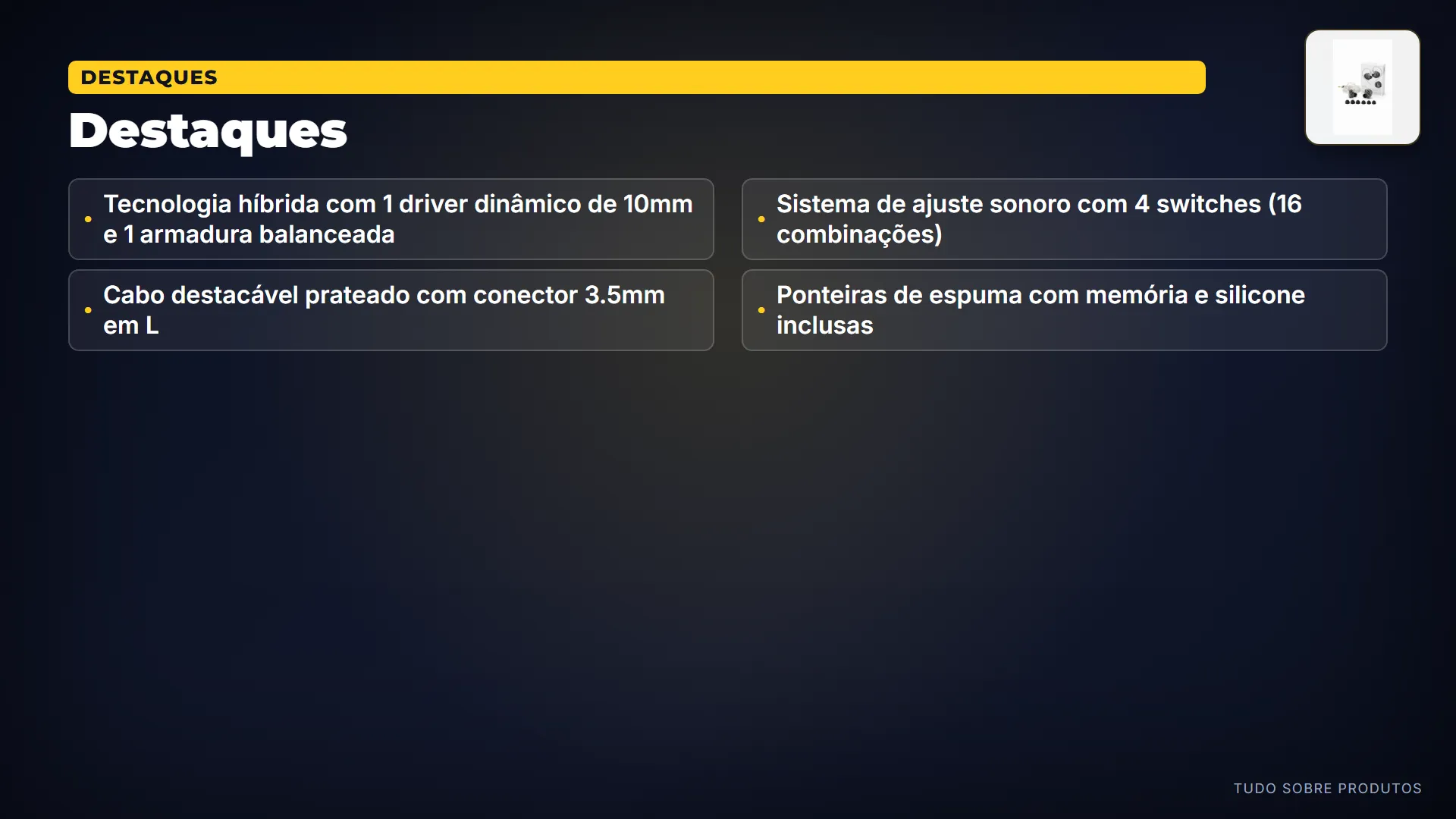 Destaques: Seu maior destaque é o sistema híbrido com driver dinâmico e armadura balanceada.